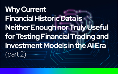 Why Current Financial Historic Data is Neither Enough nor Truly Useful for Testing Financial Trading and Investment Models in the AI Era (part 2)